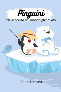 Pinguini alla scoperta del mondo ghiacciato - Tressett, Claire