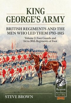 King George's Army - British Regiments and the Men Who Led Them 1793-1815 - Brown, Steve