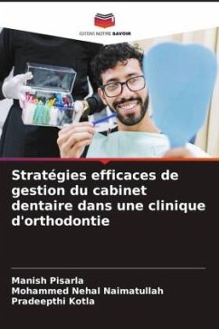 Stratégies efficaces de gestion du cabinet dentaire dans une clinique d'orthodontie - Pisarla, Manish;Naimatullah, Mohammed Nehal;Kotla, Pradeepthi