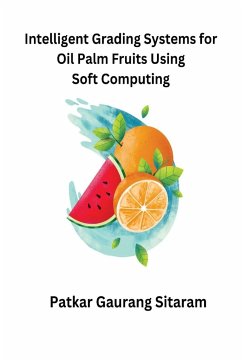 Intelligent Grading Systems for Oil Palm Fruits Using Soft Computing - Gaurang Sitaram, Patkar