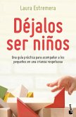 Déjalos Ser Niños: Una Guía Práctica Para Acompañar a Los Pequeños En Una Crianza Respetuosa