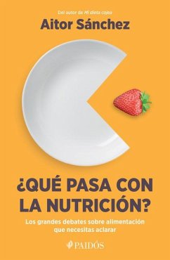 ¿Qué Pasa Con La Nutrición? Los Grandes Debates Sobre Nutrición Que Necesitas Aclarar - Sánchez García, Aitor
