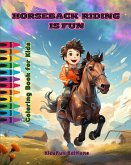 Horseback Riding is Fun - Coloring Book for Kids - Fascinating Adventures of Happy Friends Riding Horses and Unicorns
