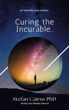 Curing the Incurable...: My Nineteen Year Journey Healing from Multiple Sclerosis - Cairns, Stefan