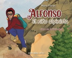 Alfonso, el Niño Alpinista: Las aventuras de un alpinista que escaló desde sus 12 años. Un libro interactivo para niños que habla del esfuerzo, la - Flores, Mora