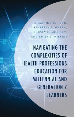 Navigating the Complexities of Health Professions Education for Millennial and Generation Z Learners - Ford, Channing R.; Garza, Kimberly B.; Moseley, Lindsey E.