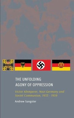 The Unfolding Agony of Oppression: Victor Klemperer, Nazi Germany and Soviet Communism, 1933 - 1959 - Sangster, Andrew