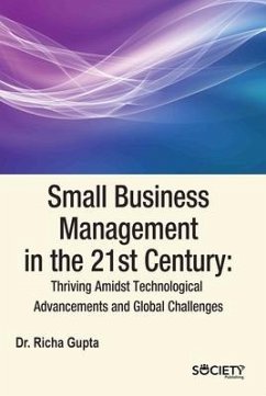 Small Business Management in the 21st Century: Thriving Amidst Technological Advancements and Global Challenges - Gupta, Richa