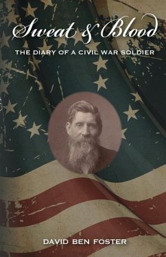Sweat & Blood - The Diary of a Civil War Soldier - Foster, David Ben