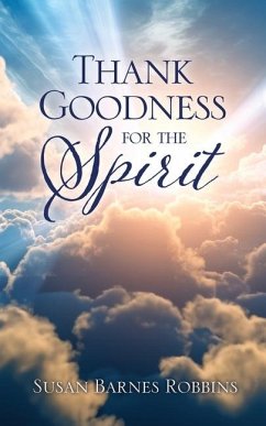 Thank Goodness for the Spirit - Robbins, Susan Barnes