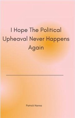 Cover I Hope The Political Upheaval Never Happens Again (eBook, ePUB)