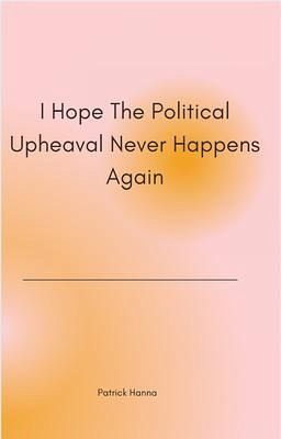 I Hope The Political Upheaval Never Happens Again (eBook, ePUB)