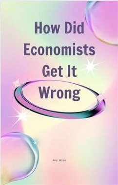 How Did Economists Get It Wrong (eBook, ePUB) - Wise, Amy