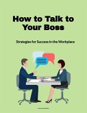 How to Talk to Your Boss: Strategies for Success in the Workplace (eBook, ePUB)