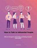 How to Talk to Influential People: Effective Strategies for Networking and Building Successful Relationships (eBook, ePUB)