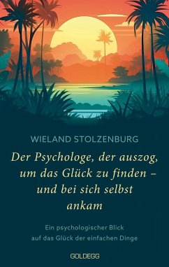 Der Psychologe, der auszog, um das Glück zu finden - und bei sich selbst ankam - Stolzenburg, Wieland