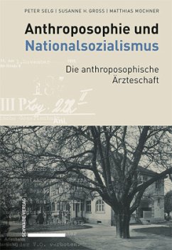 Anthroposophie und Nationalsozialismus. Die anthroposophische Ärzteschaft - Selg, Peter;Gross, Susanne H.;Mochner, Matthias