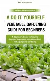A Do-It-Yourself Vegetable Gardening Guide for Beginners (eBook, ePUB)