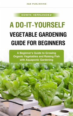 A Do-It-Yourself Vegetable Gardening Guide for Beginners (eBook, ePUB) - Hernandez, Edwin