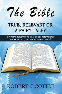 The Bible True, Relevant or a Fairy Tale? - Cottle, Robert J