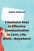 4 Essential Keys to Effective Communication in Love, Life, Work-Anywhere!