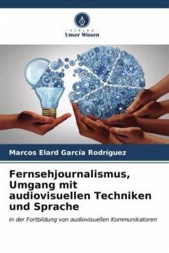 Fernsehjournalismus, Umgang mit audiovisuellen Techniken und Sprache - García Rodríguez, Marcos Elard