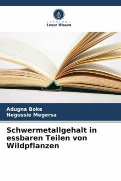 Schwermetallgehalt in essbaren Teilen von Wildpflanzen - Boke, Adugna;Megersa, Negussie