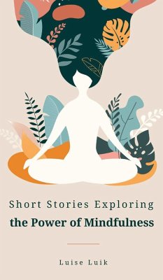 Short Stories Exploring the Power of Mindfulness - Luik, Luise