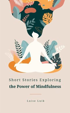 Short Stories Exploring the Power of Mindfulness - Luik, Luise