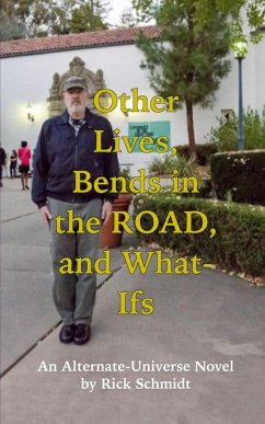 OTHER LIVES, BENDS IN THE ROAD, AND WHAT-IFs (An Alternate-Universe Novel by Rick Schmidt). - Schmidt, Rick