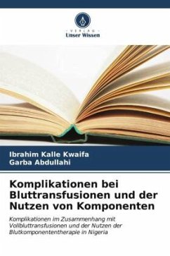 Komplikationen bei Bluttransfusionen und der Nutzen von Komponenten - Kwaifa, Ibrahim Kalle;Abdullahi, Garba