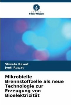 Mikrobielle Brennstoffzelle als neue Technologie zur Erzeugung von Bioelektrizität - Rawat, Shweta;Rawat, Jyoti
