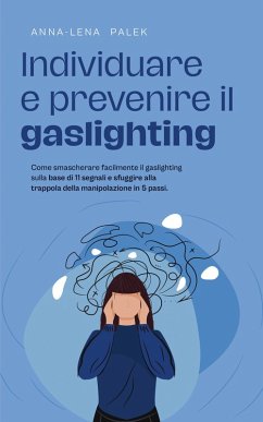 Individuare e prevenire il gaslighting Come smascherare facilmente il gaslighting sulla base di 11 segnali e sfuggire alla trappola della manipolazione in 5 passi. (eBook, ePUB) - Palek, Anna-Lena