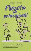 Filosofia per principianti Come comprendere le basi della filosofia e applicarle con successo nella vita di tutti i giorni attraverso Esercizi pratici. (eBook, ePUB)