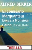 El comisario Marquanteur busca a Monsieur Caron: Francia Thriller (eBook, ePUB)