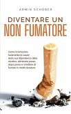 Diventare un non fumatore Come riconoscere facilmente le cause della sua dipendenza dalla nicotina, eliminarle passo dopo passo e smettere di fumare in modo duraturo. (eBook, ePUB)