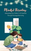 Mindful Parenting: Unleashing Your Child's Full Potential Through Strategic Nurturing (eBook, ePUB)