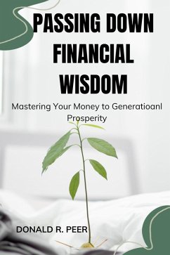 Passing Down Financial Wisdom : Mastering Your Money to Generational Prosperity (eBook, ePUB) - Peer, Donald R.