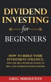 Dividend Investing for Beginners: How to Build Your Investment Strategy, Find The Best Dividend Stocks to Buy, and Generate Passive Income (eBook, ePUB)