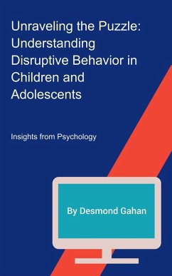 Unraveling the Puzzle: Understanding Disruptive Behavior in Children and Adolescents (eBook, ePUB) - Gahan, Desmond
