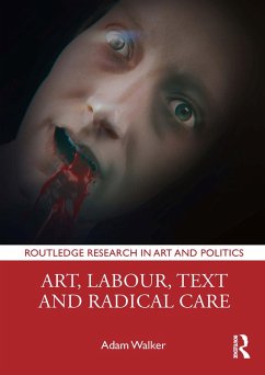 Art, Labour, Text and Radical Care (eBook, PDF) - Walker, Adam