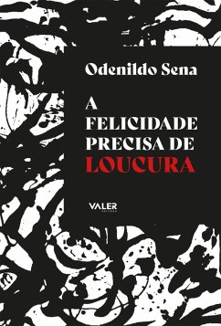 A Felicidade precisa de loucura (eBook, ePUB) - Sena, Odenildo