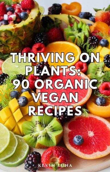Thriving on Plants: 90 Organic Vegan Recipes (eBook, ePUB) Thriving on Plants: 90 Organic Vegan Recipes (eBook, ePUB)
