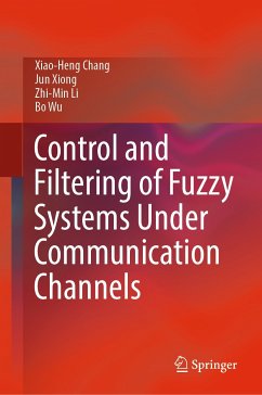 Control and Filtering of Fuzzy Systems Under Communication Channels (eBook, PDF) - Chang, Xiao-Heng; Xiong, Jun; Li, Zhi-Min; Wu, Bo