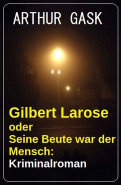 Gilbert Larose oder Seine Beute war der Mensch: Kriminalroman (eBook, ePUB) - Gask, Arthur