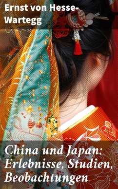 China und Japan: Erlebnisse, Studien, Beobachtungen (eBook, ePUB) - Hesse-Wartegg, Ernst von