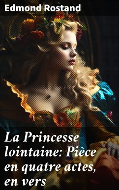 La Princesse lointaine: Pièce en quatre actes, en vers (eBook, ePUB) - Rostand, Edmond