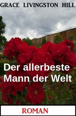 Der allerbeste Mann der Welt: Roman (eBook, ePUB) - Hill, Grace Livingston