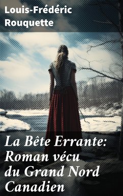 La Bête Errante: Roman vécu du Grand Nord Canadien (eBook, ePUB) - Rouquette, Louis-Frédéric