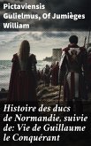 Histoire des ducs de Normandie, suivie de: Vie de Guillaume le Conquérant (eBook, ePUB)